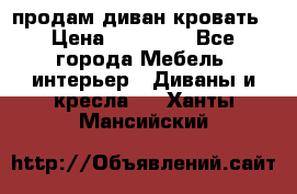 продам диван кровать › Цена ­ 10 000 - Все города Мебель, интерьер » Диваны и кресла   . Ханты-Мансийский